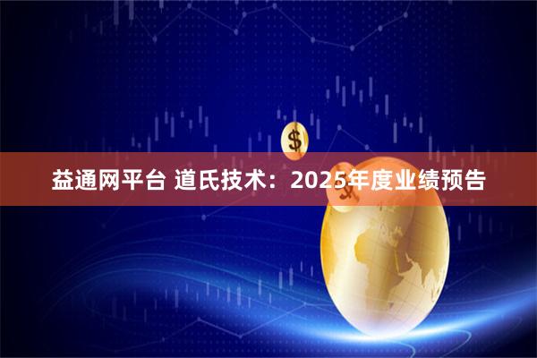 益通网平台 道氏技术：2025年度业绩预告