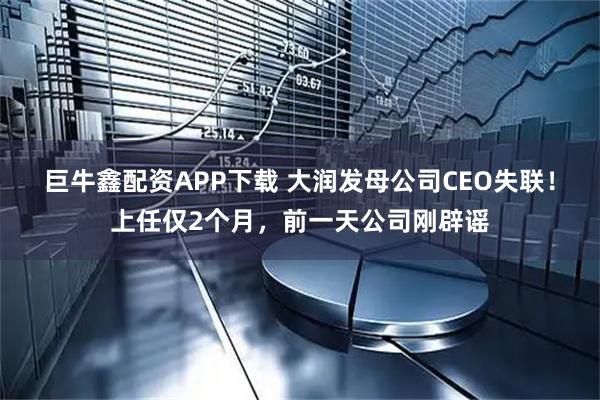 巨牛鑫配资APP下载 大润发母公司CEO失联！上任仅2个月，前一天公司刚辟谣